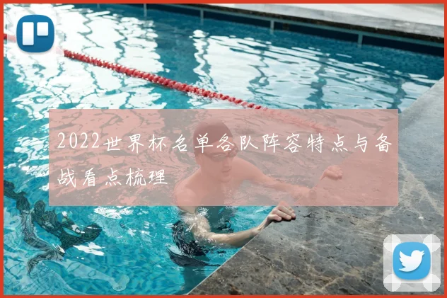 2022世界杯名单各队阵容特点与备战看点梳理