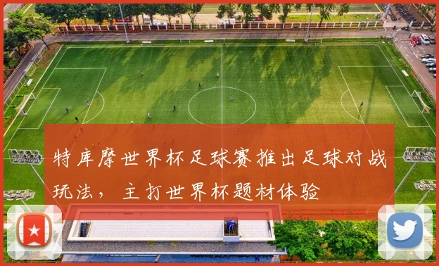 特库摩世界杯足球赛推出足球对战玩法,主打世界杯题材体验
