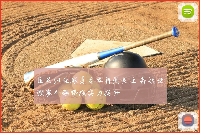 国足归化球员名单再受关注 备战世预赛补强锋线实力提升