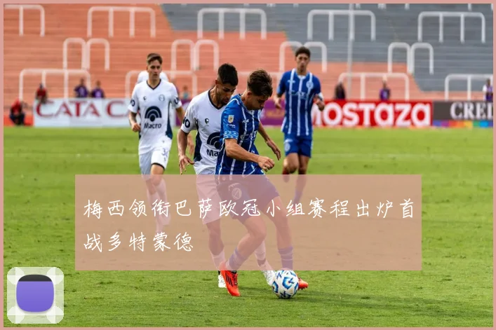 梅西领衔巴萨欧冠小组赛程出炉首战多特蒙德